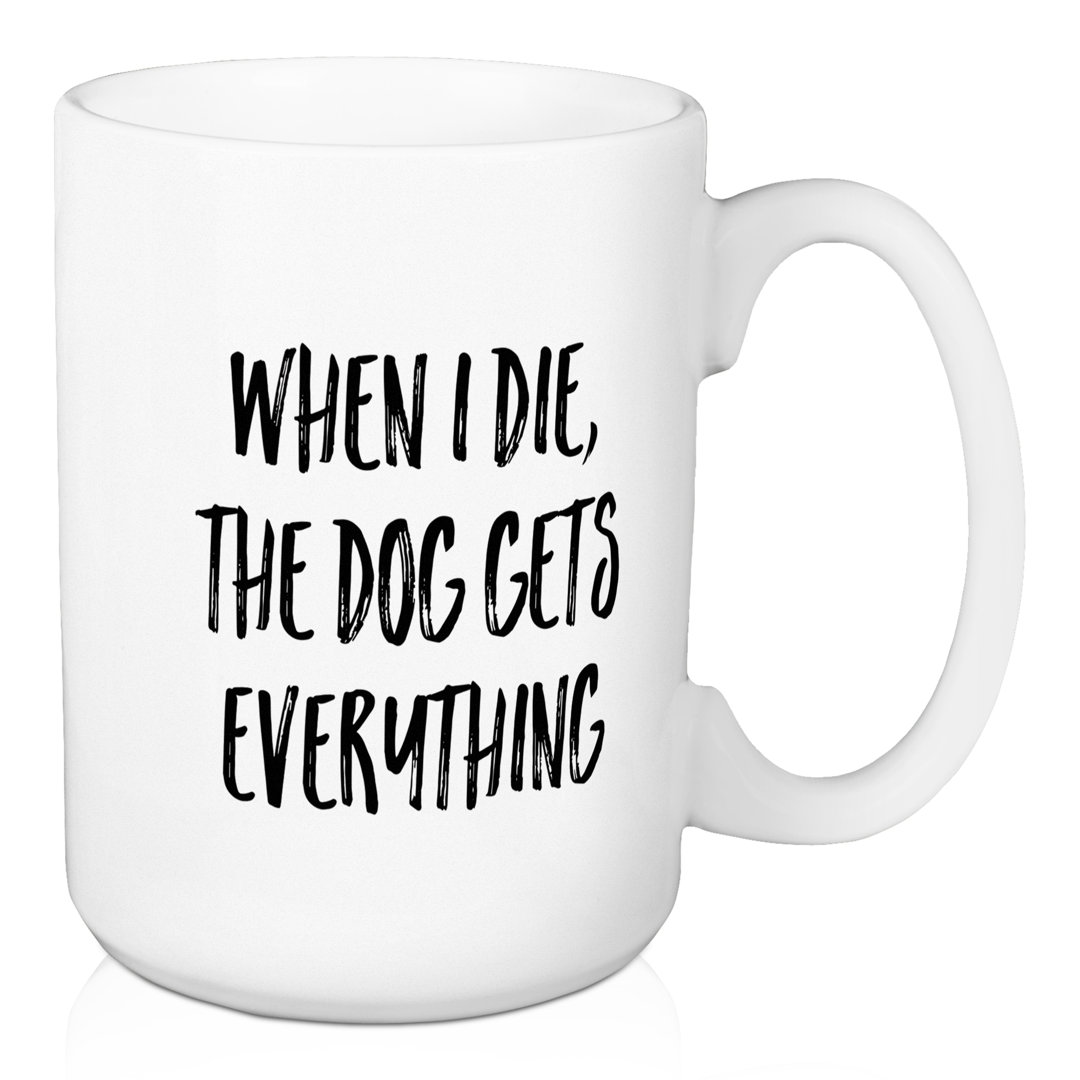 Shiflett When I Die, the Dog Gets Everything Coffee Mug Wrought Studio™