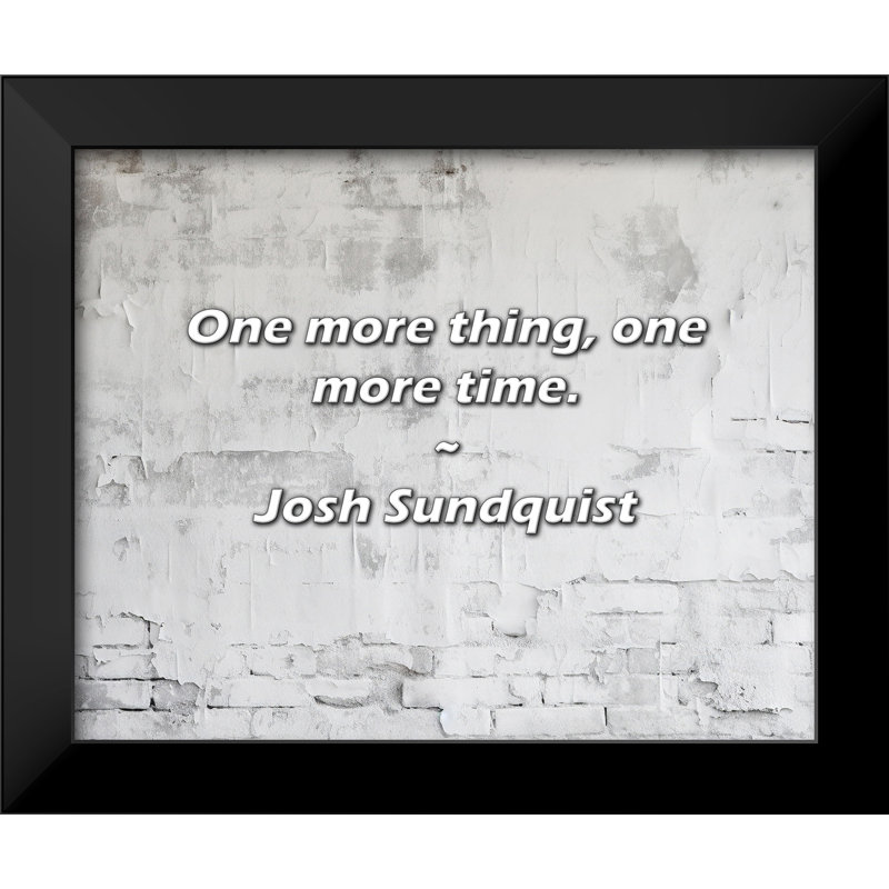 Josh Sundquist Quote: One more thing, one more time.