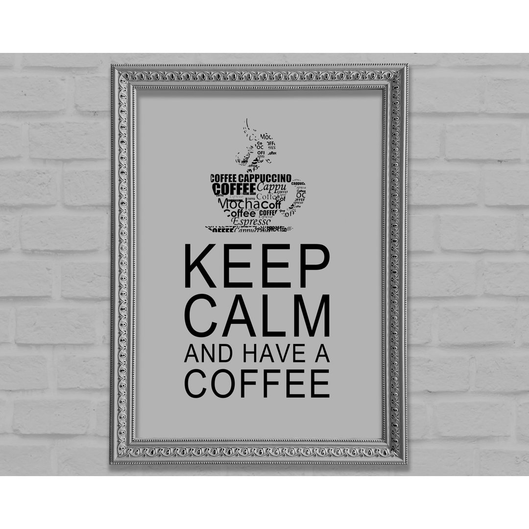 Küche Zitat Keep Calm And Have A Coffee Grau Gerahmter Druck