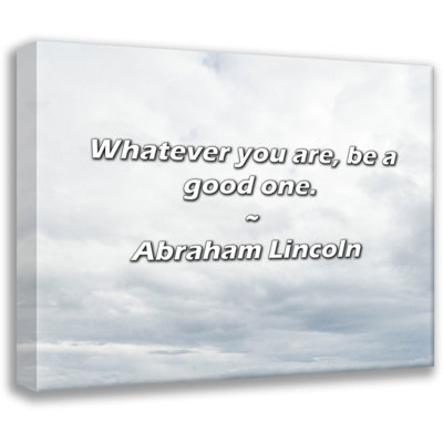 Abraham Lincoln Quote: Whatever you are, be a good one.