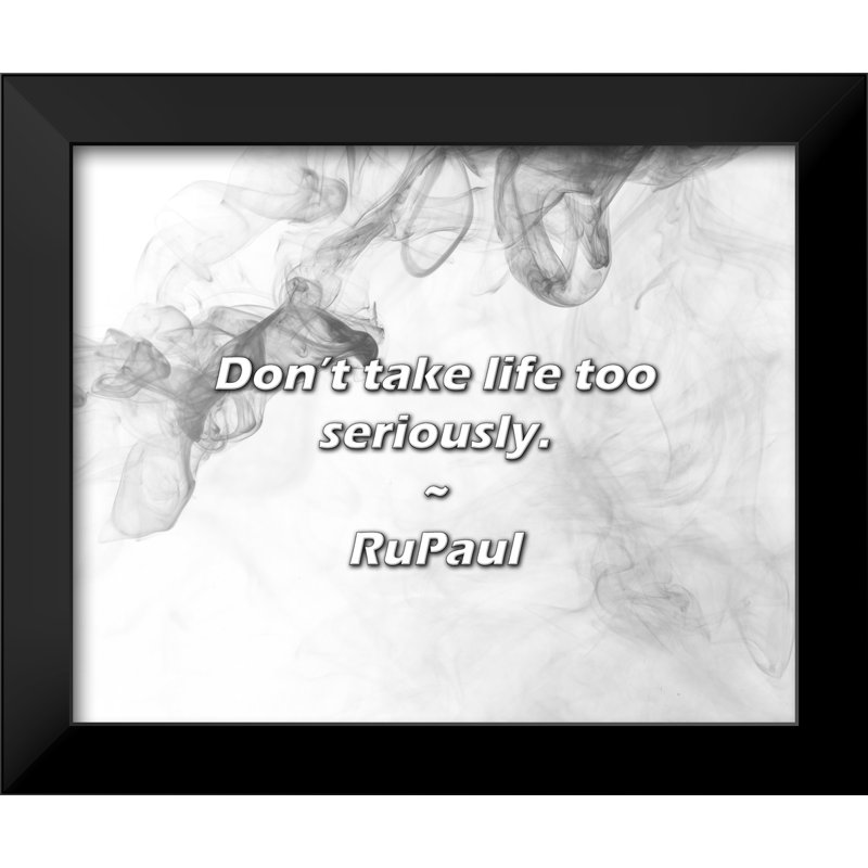 RuPaul Quote: Don’t take life too seriously.