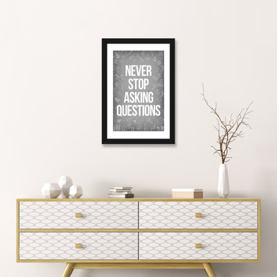 " Never Stop Asking Questions "