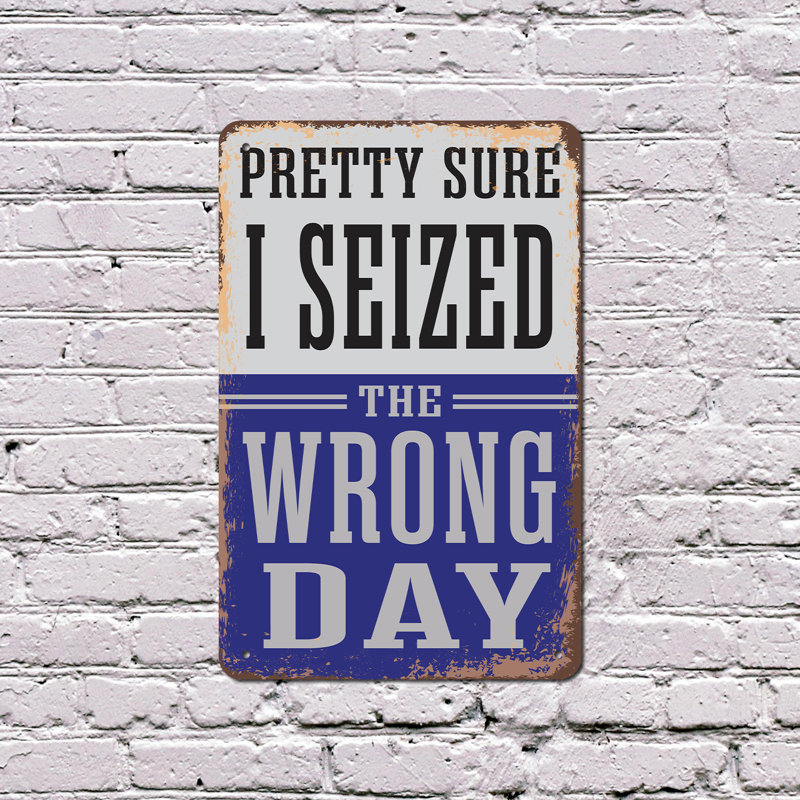 Enseigne en plastique 11 po x 17 po Pretty Sure I Seized The Wrong Day, H 11 po x l 17 po x P 0,1 po