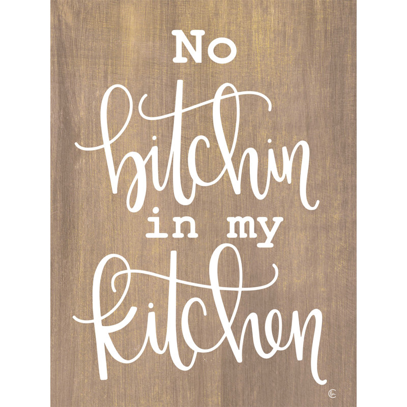 " No Bitchin In My Kitchen " by Fearfully Made Creations, 48" H x 36" W