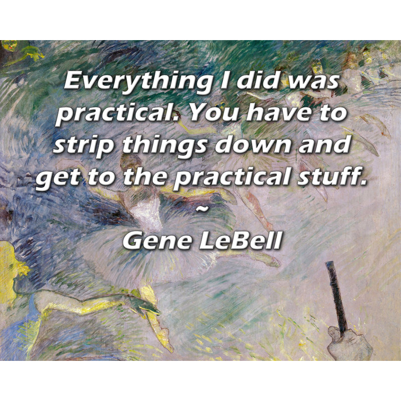 Toile tendue de la galerie ArtsyQuotes par Gene LeBell: «Tout ce que j'ai fait était pratique. Il faut enlever les choses et aller aux choses pratiques.