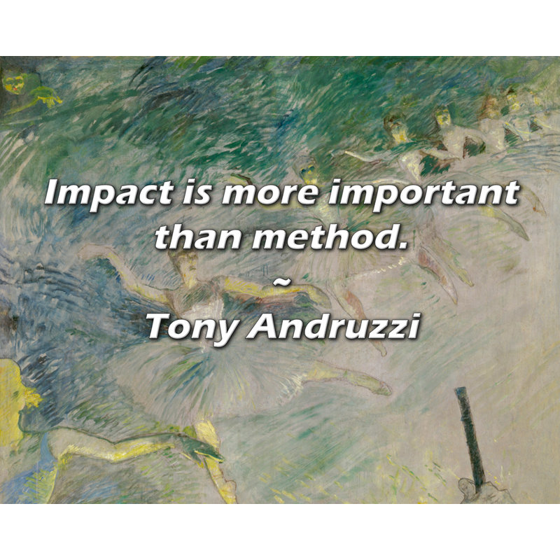 Tony Andruzzi Quote: Impact is more important than method.