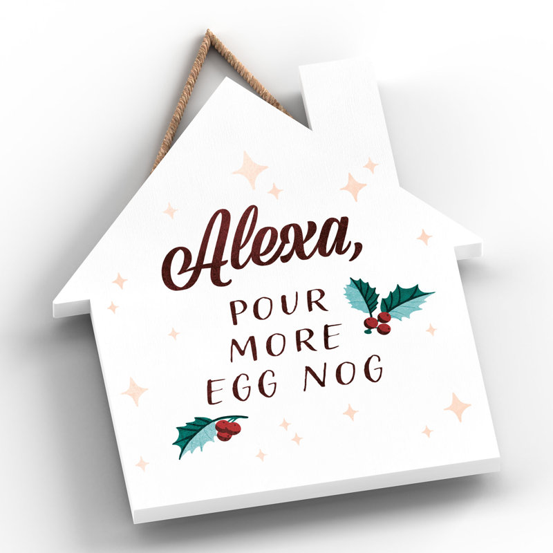 Xmas Alexa, Pour More Egg Nog Wooden House Plaque, 18.5cm H x 16cm W x 0.9cm D