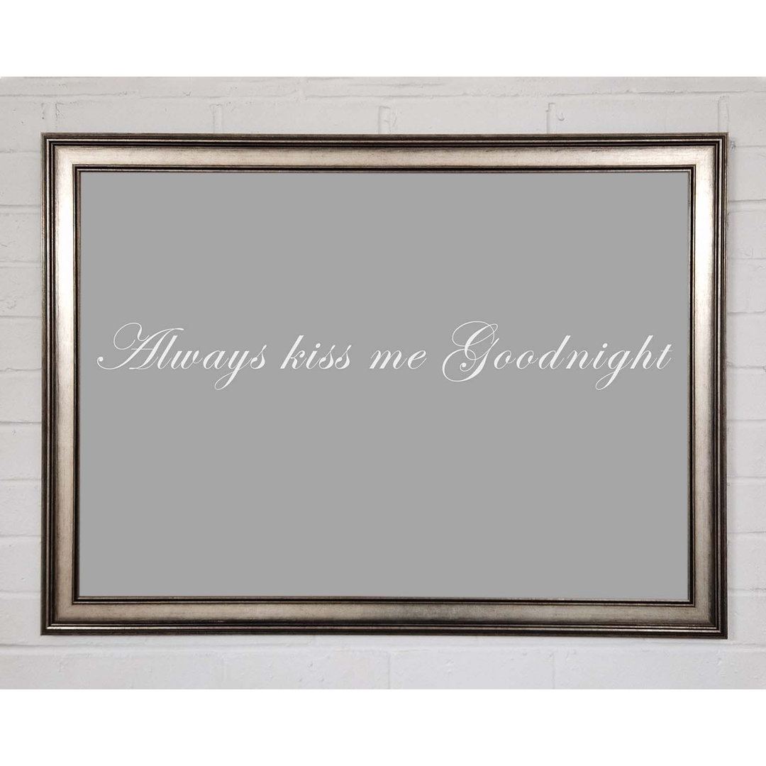 Love Quote Always Kiss Me Goodnight Grau Weiß - Single Picture Frame Kunstdrucke