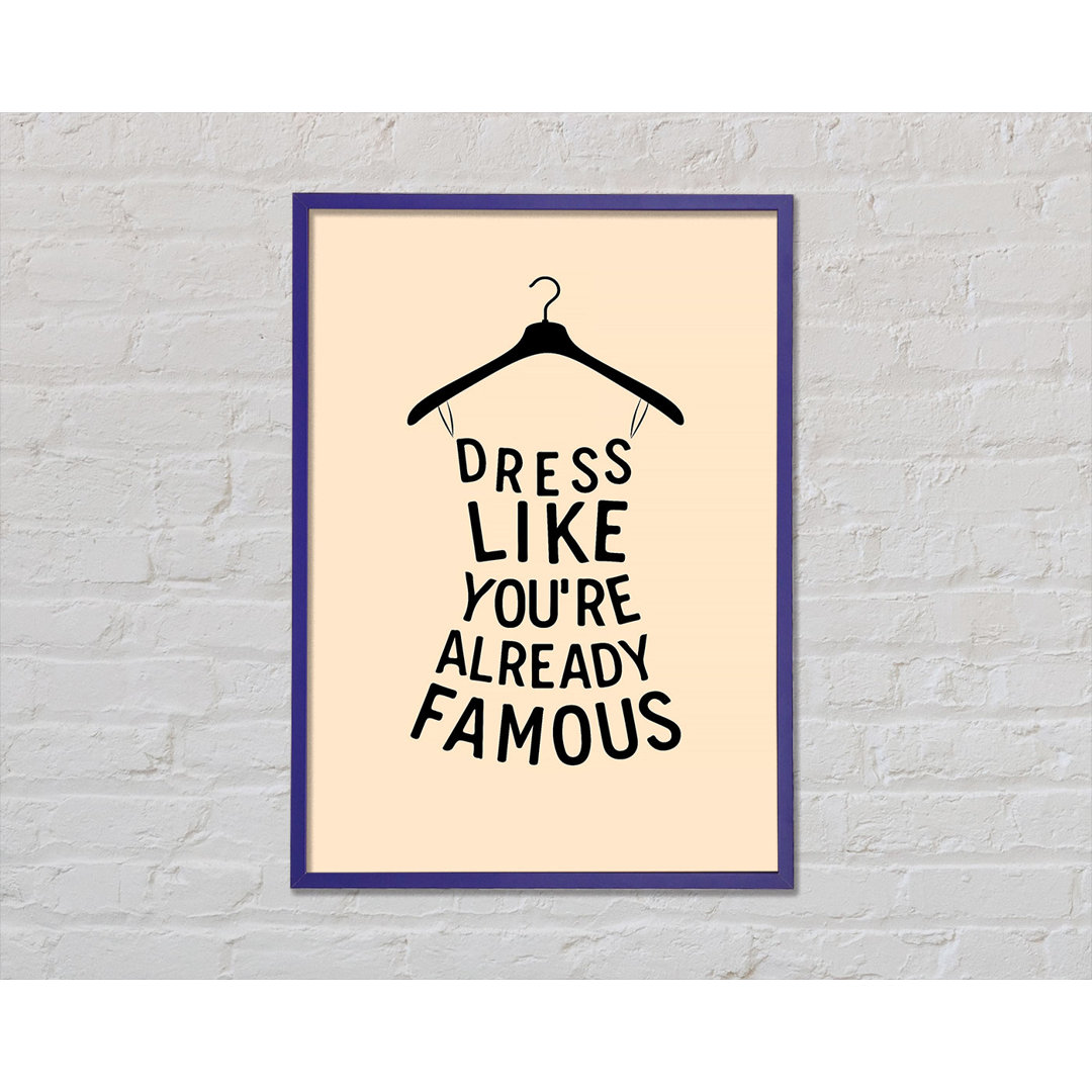 Dress Like Your Already Famous Gerahmter Druck Wandkunst