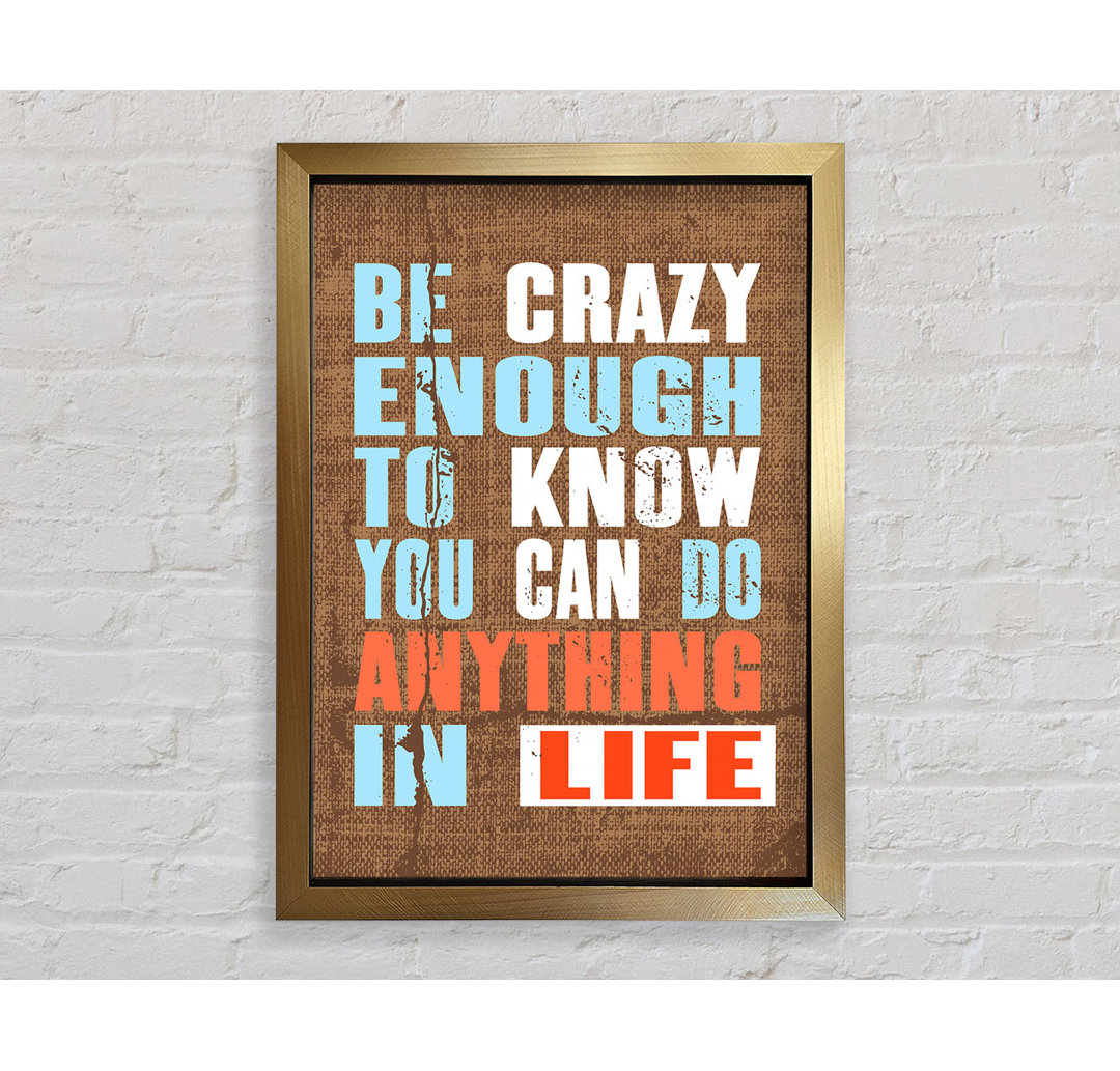 Be Crazy Enough To Know - Einzelne Bilderrahmen Kunstdrucke