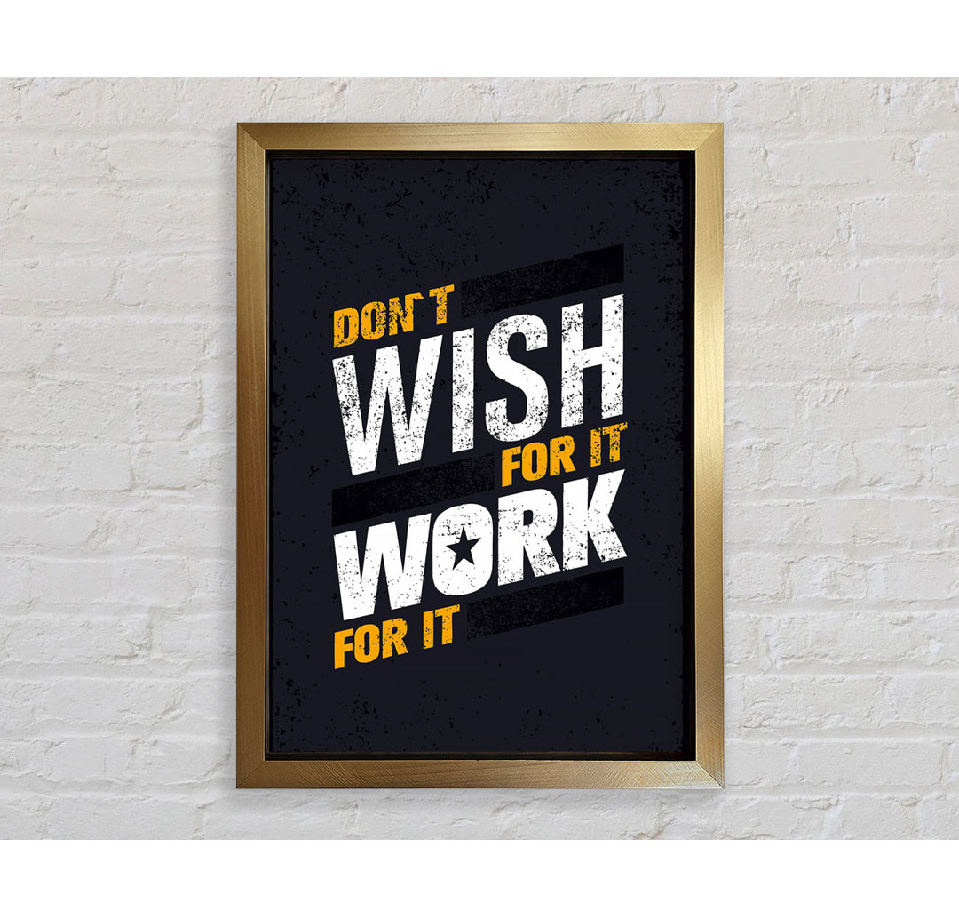 Gerahmter Kunstdruck Don't Wish For It Work For It 1