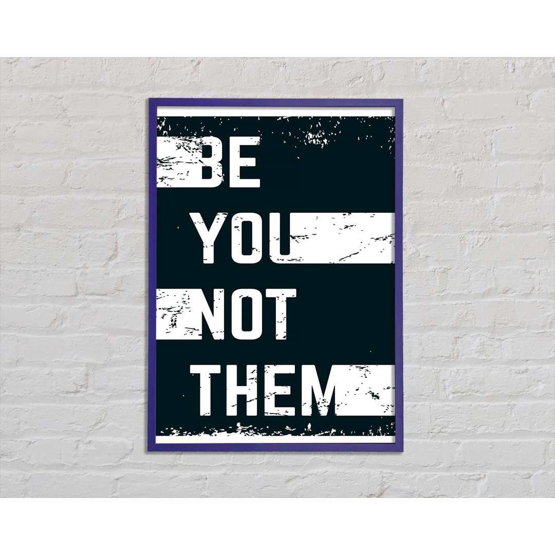 Be You Not Them Gerahmter Druck