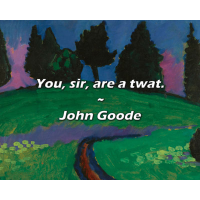 John Goode Quote: You, sir, are a twat.