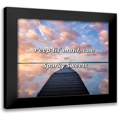 Sparky Sweets Quote: Peep tis’ motif, son!