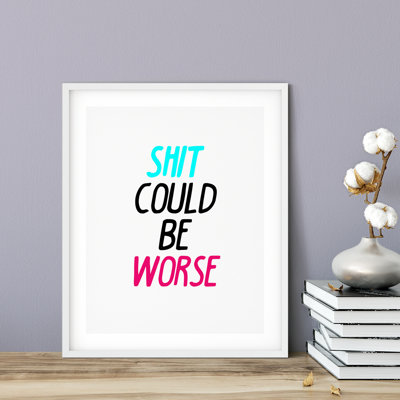 " Shit Could Be Worse "