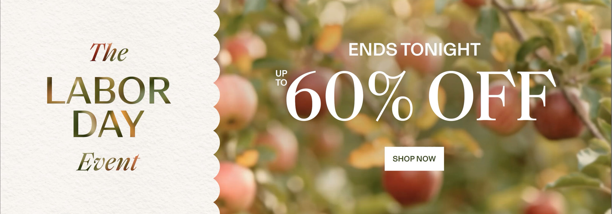 The Labor Day Event, up to 60% off, ends tonight, shop now.