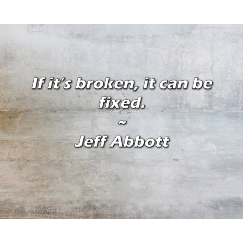Jeff Abbott Quote: If it’s broken, it can be fixed.