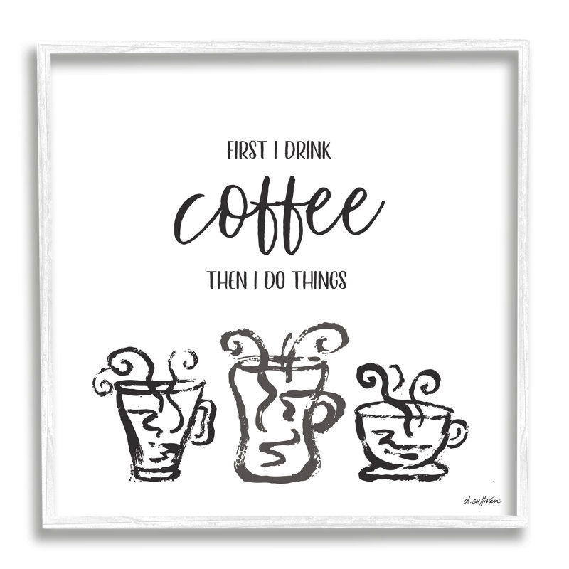 " First I Drink Coffee ", 17" H x 17" W, White Framed