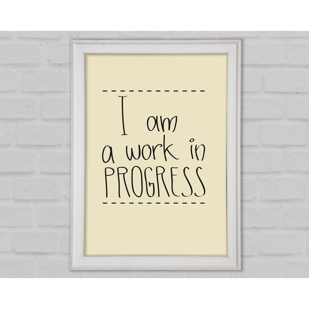 I Am A Work In Progress Gerahmter Druck