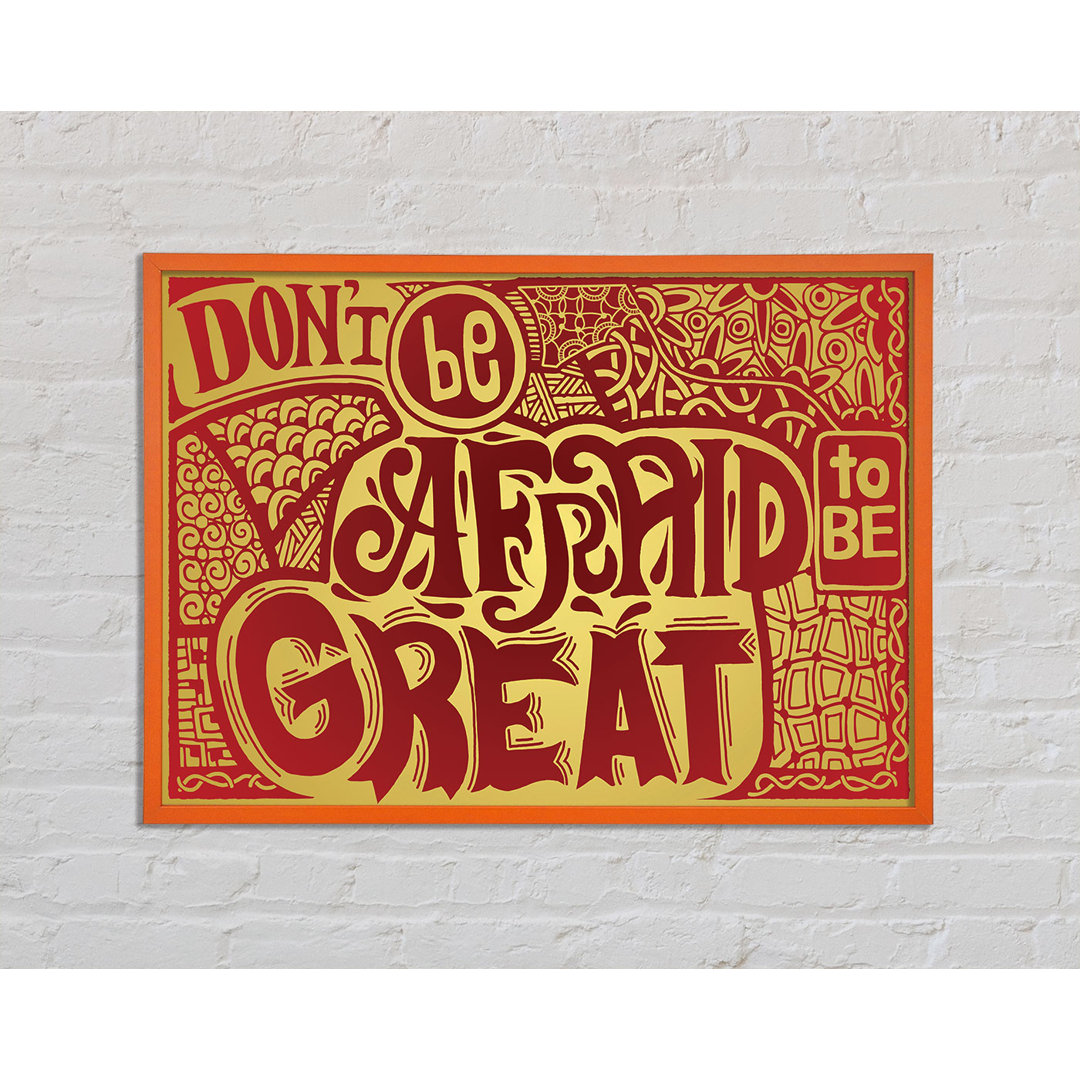 Gerahmtes Leinwandbild Dont Be Afraid To Be Great