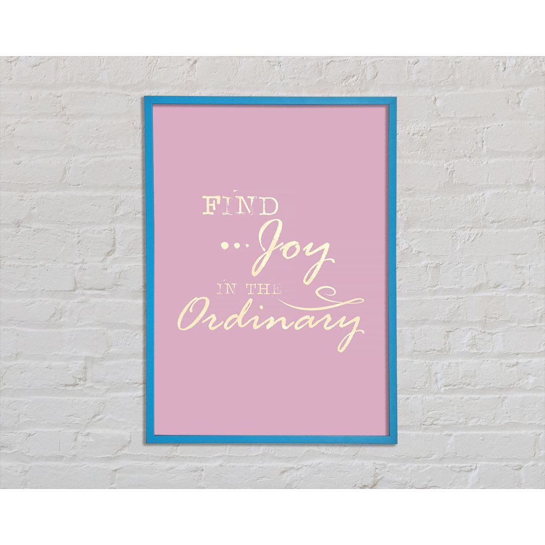 Find Joy in the Ordinary - Einzelne Bilderrahmen Kunstdrucke