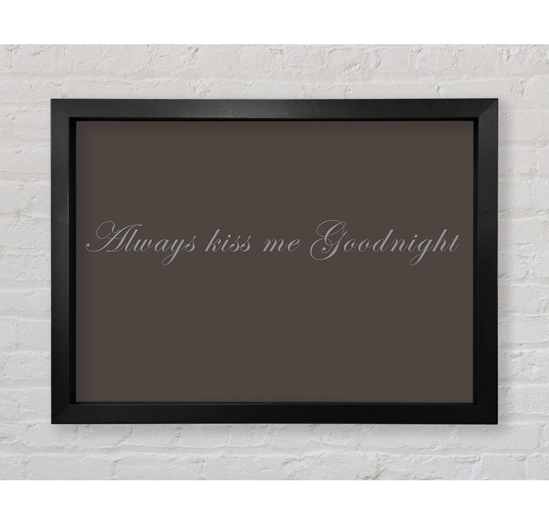 Gerahmtes Poster Love Quote Always Kiss Me Goodnight in Schokoladenbraun