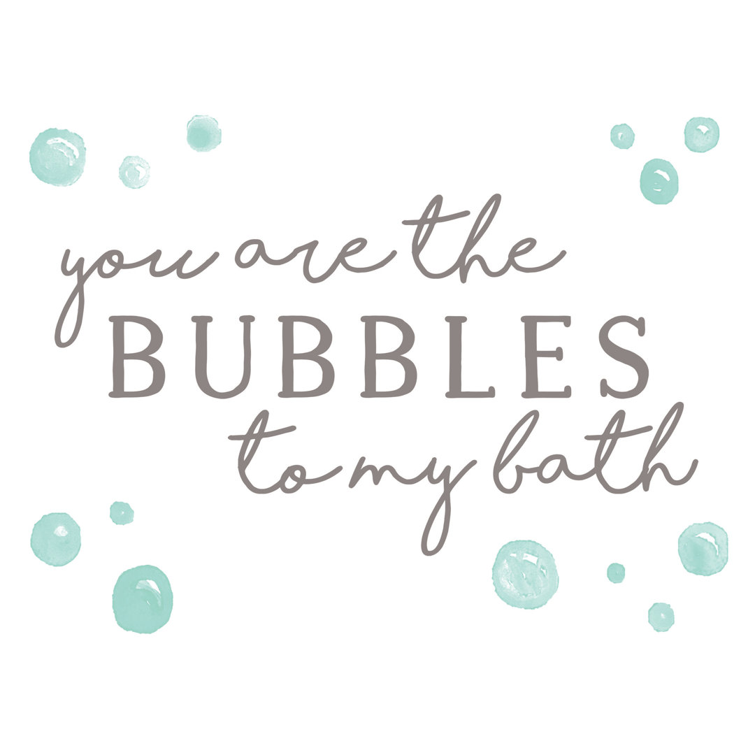 You Are the Bubbles to My Bath - Textual Art Print