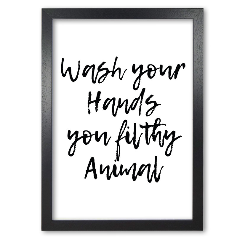 Wash Your Hands You Filthy Animal - Print, 42 cm H x 30 cm W x 5 cm D, Black Grain Frame