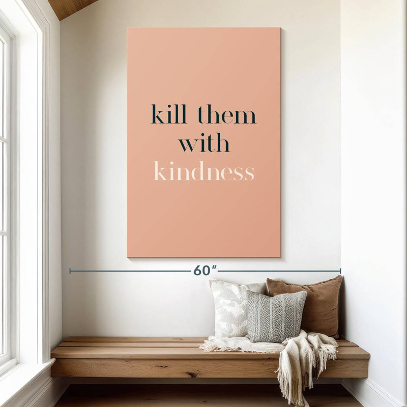 Kill Them With Kindness, 51" H x 34" W