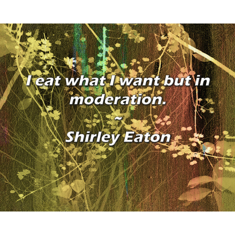 Shirley Eaton Citation: Je mange ce que je veux, mais avec modération.