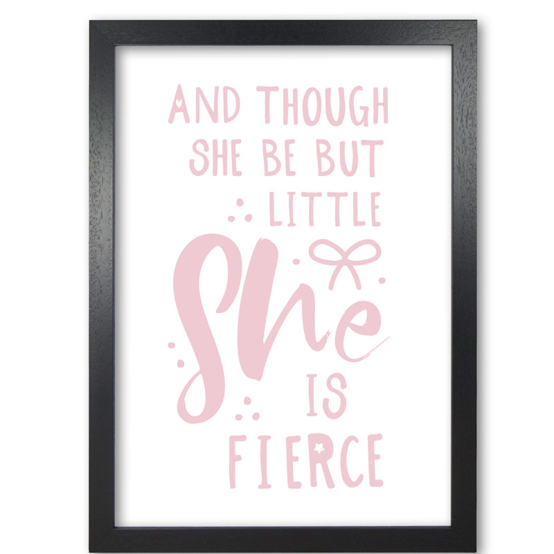 And Though She Be But Little She Is Fierce - Print, 30 cm H x 21 cm W x 5 cm D, Black Grain Frame