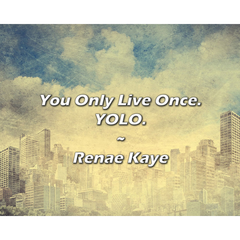 Citation de Renae Kaye: On ne vit qu'une fois. YOLO.