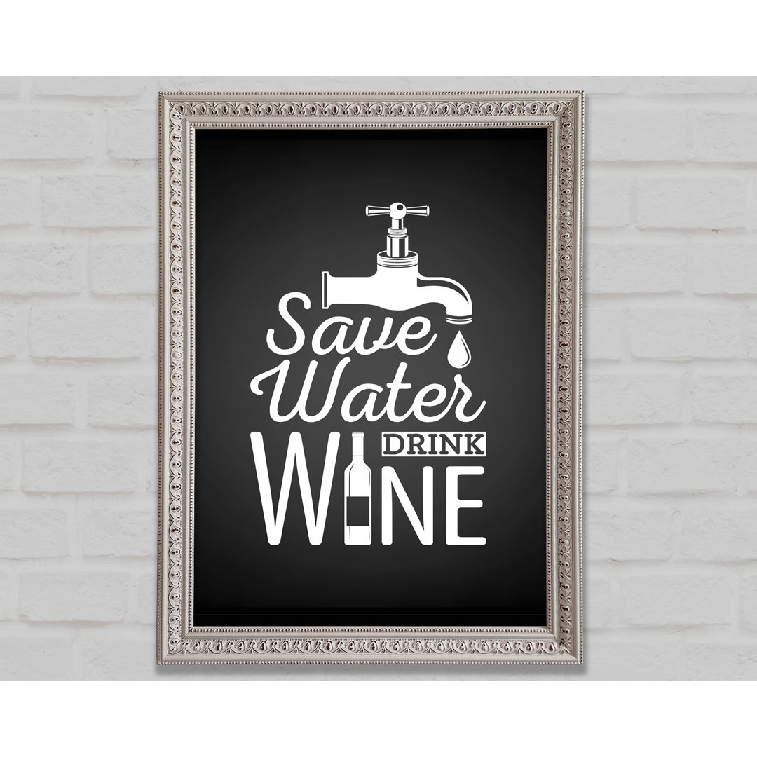 Save Water Drink Wine Gerahmter Druck