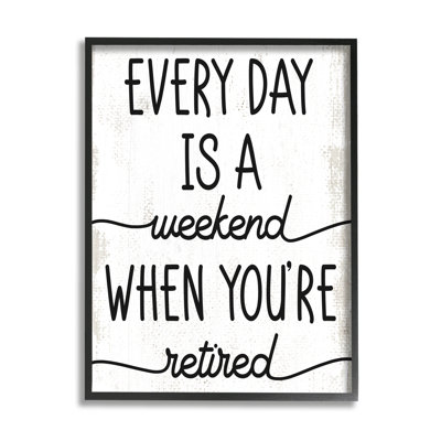 " Every Day's Weekend When You're Retired Funny Phrase " Graphic Art Print