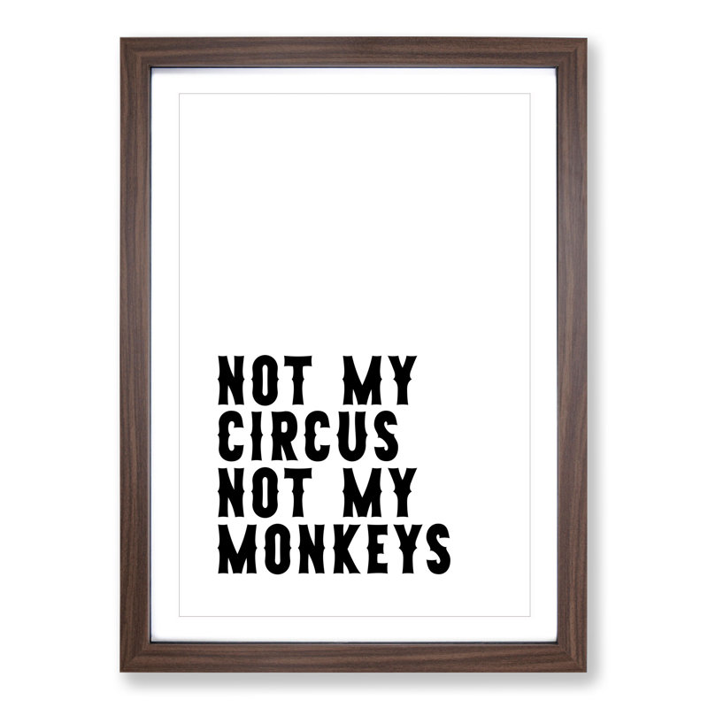 Not My Circus Not My Monkeys - Framed Print, 36cm H x 27cm W x 2cm D, Walnut Framed