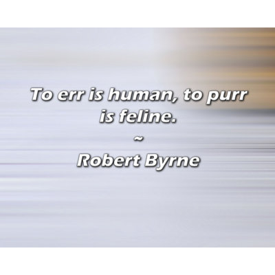 Robert Byrne Quote: To err is human, to purr is feline.