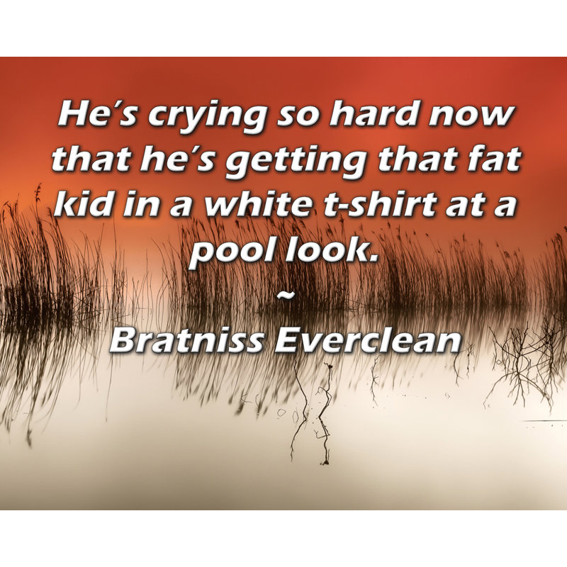 Toile tendue de la galerie ArtsyQuotes par Bratniss Everclean: «Il pleure si fort maintenant qu'il porte ce gros garçon dans un t-shirt blanc au look de piscine.
