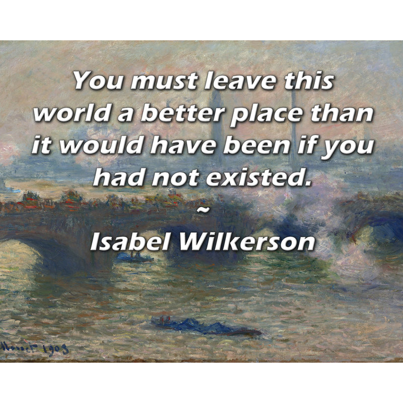 Toile tendue d'ArtsyQuotes par Isabel Wilkerson: «Vous devez quitter ce monde meilleur que si vous n’aviez pas existé.»