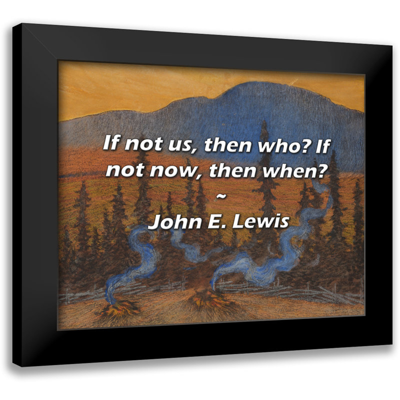 Citation de John E. Lewis: Si ce n'est pas nous, alors qui? Si ce n'est pas le cas maintenant, alors quand?