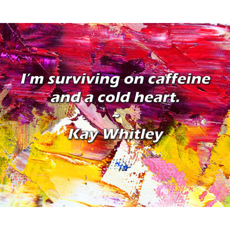 Citation de Kay Whitley: Je survit avec de la caféine et un cœur froid., H 15 po x l 18 po