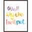 Well Why The Hell Not Print by David Erickson-70294178