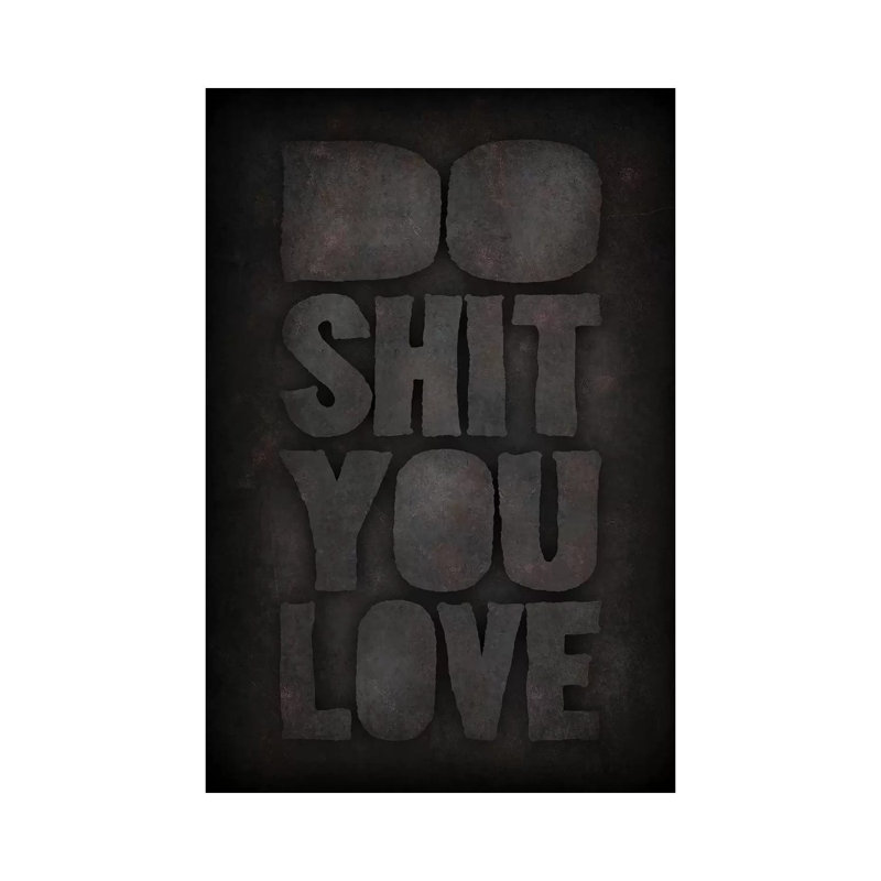 «Do Shit You Love», H 26 po x l 18 po x 1,5 po