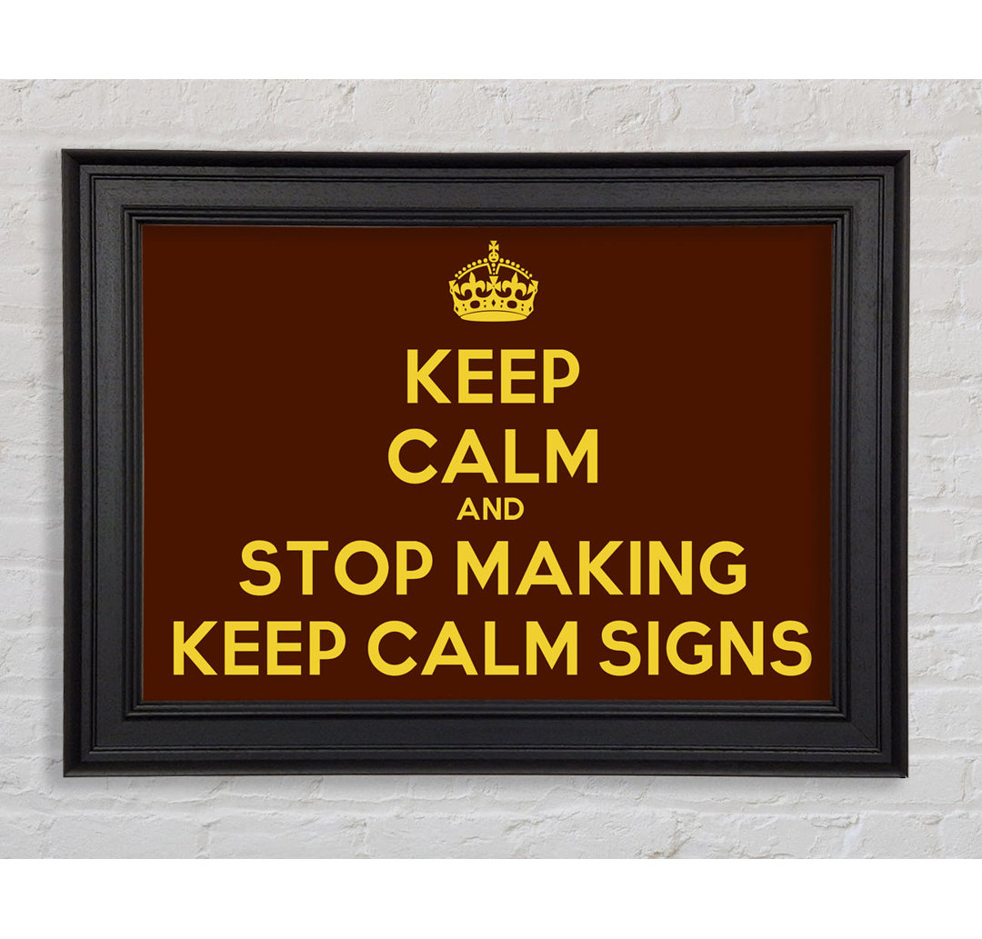 Keep Calm Stop Making - Einzelne Bilderrahmen Kunstdrucke