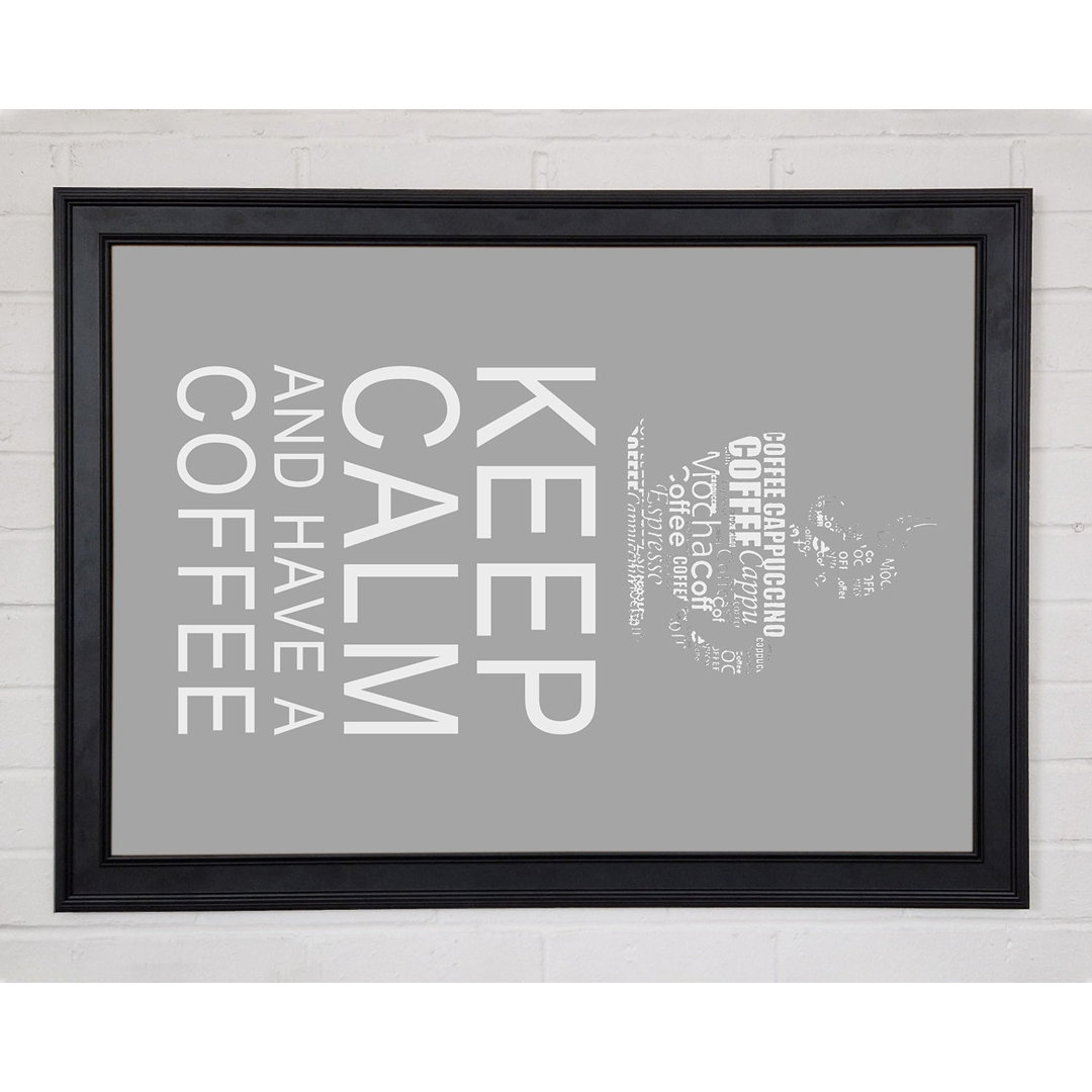 Küche Zitat Keep Calm And Have A Coffee Grau Weiß Gerahmter Druck 10276