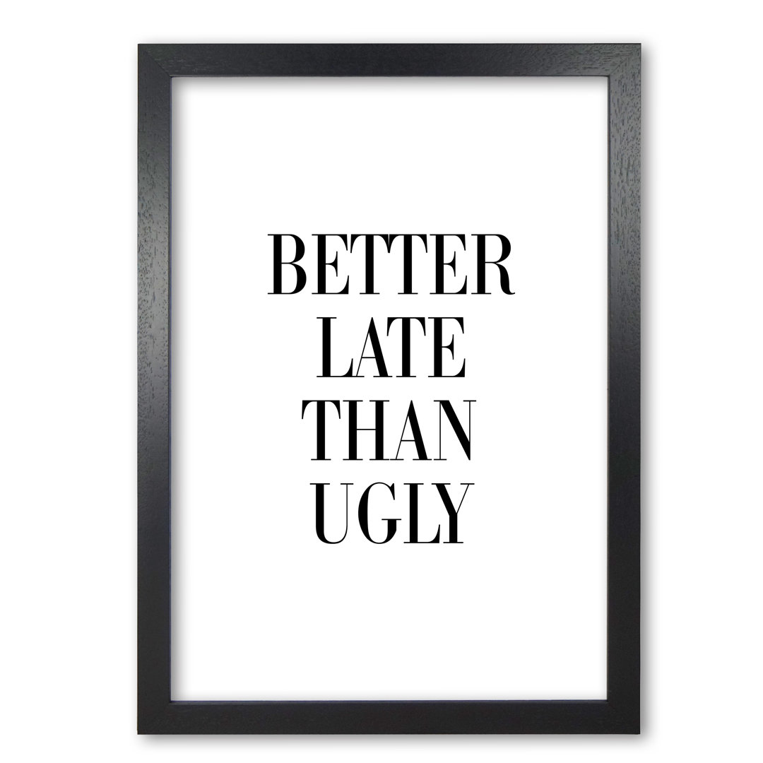 Better Late Than Ugly - Print