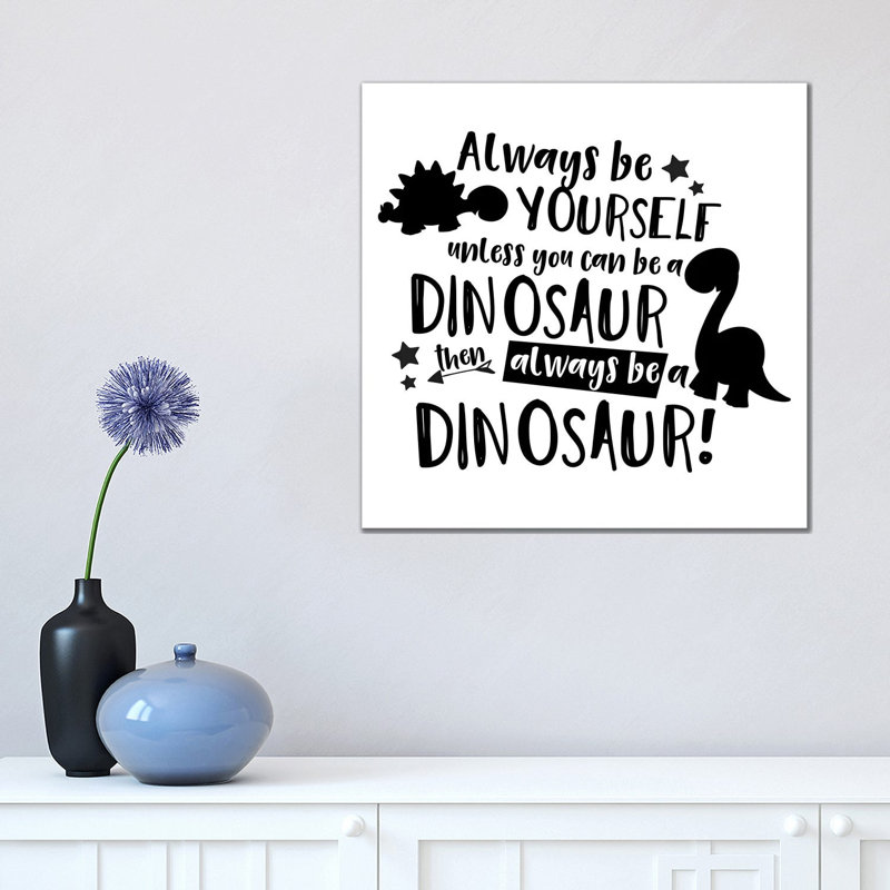 Always Be Yourself Unless You Can Be A Dinosaur by Pixy Paper - Wrapped Canvas Gallery-Wrapped Canvas Giclée