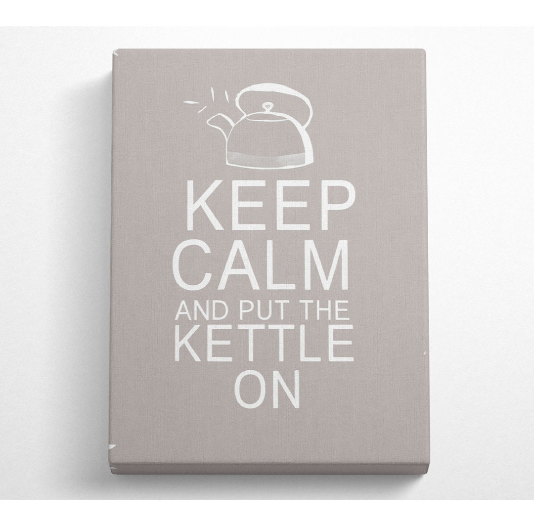 Leinwand Küche Zitat Keep Calm And Put The Kettle On Beige