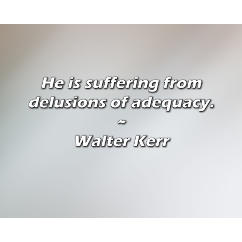 Citation de Walter Kerr: Il souffre d'illusions d'adéquation., H 26 po x l 32 po