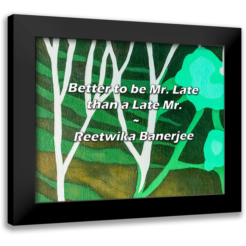 Reetwika Banerjee Quote: Better to be Mr. Late than a Late Mr.