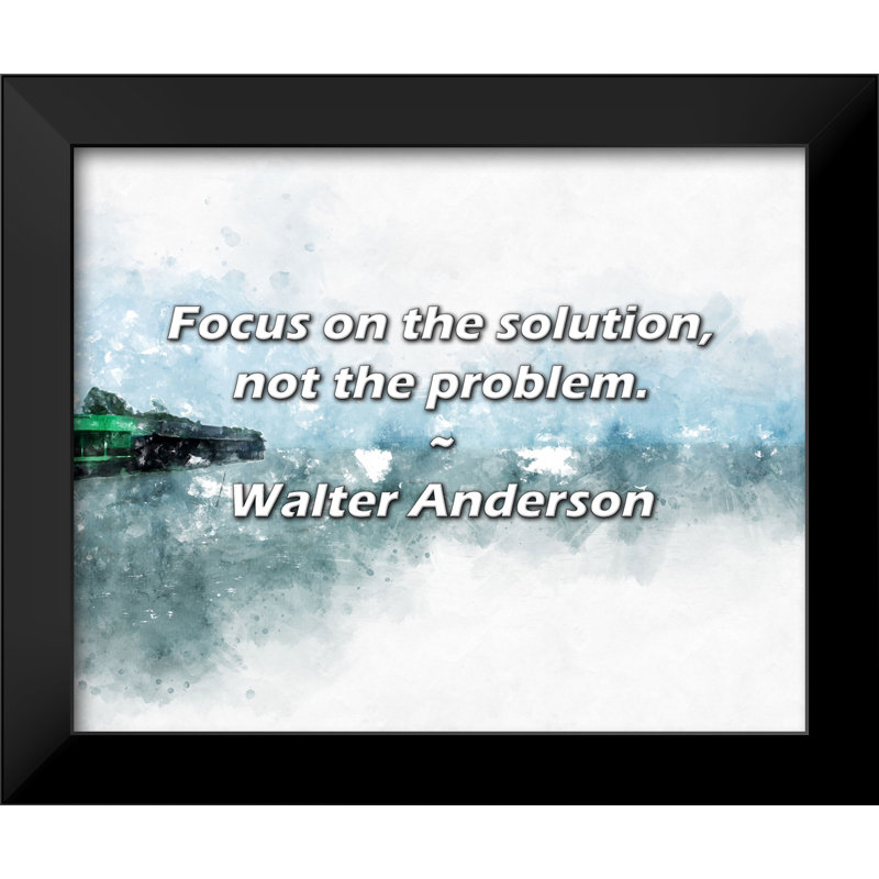 Walter Anderson Quote: Focus on the solution, not the problem.